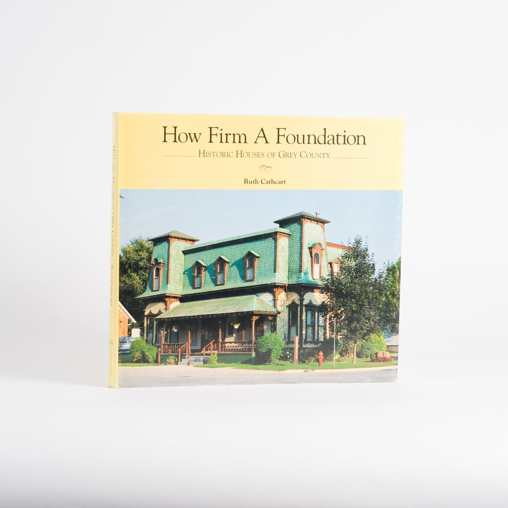 How Firm a Foundation: Historic Houses of Grey County - Cathcart, Ruth