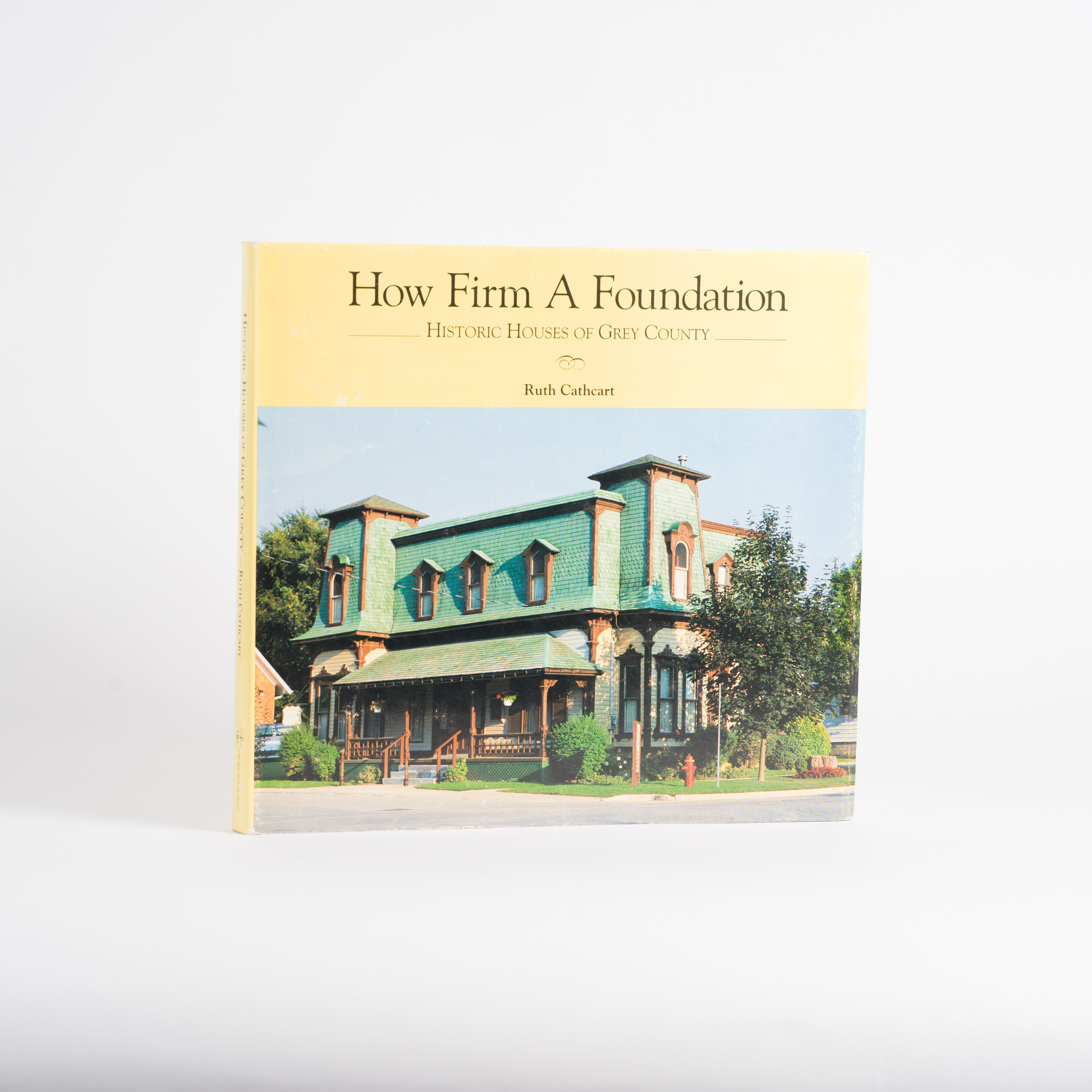 How Firm a Foundation: Historic Houses of Grey County - Cathcart, Ruth