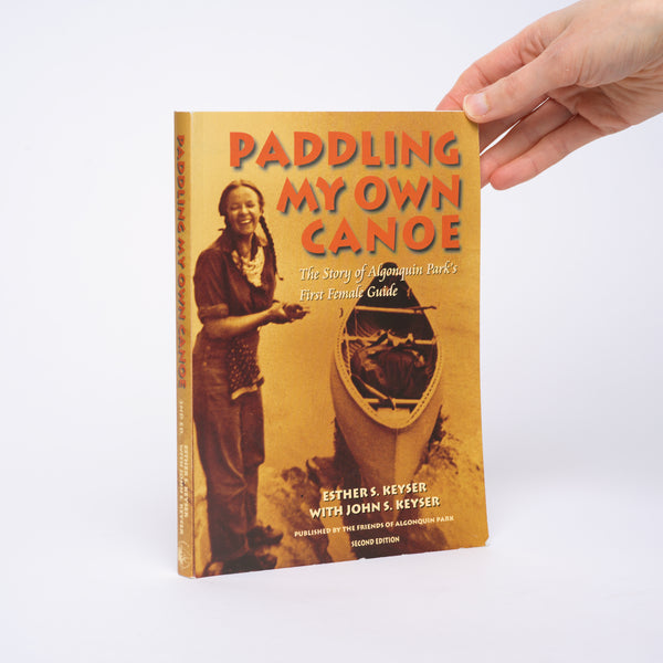 Paddling My Own Canoe: The Story of Algonquin Park’s First Female Guide - Keyser, Esther S.; Keyser, John S.