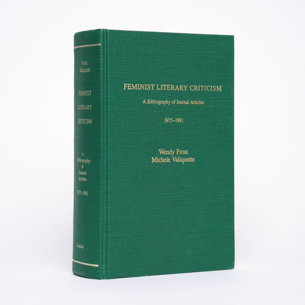 Feminist Literary Criticism: A Bibliography of Journal Articles, 1975-1981 (Garland Reference Library of the Humanities) - Frost, Wendy; Valiquette, Michel