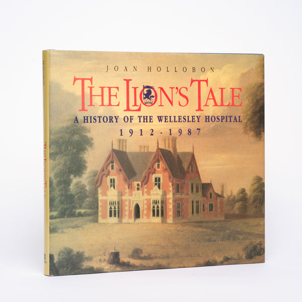 The Lion's Tale: A History of the Wellesley Hospital, 1912-1987 - Hollobon, Joan