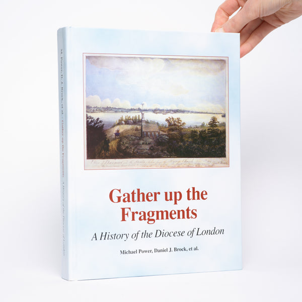 Gather Up the Fragments: A History of the Diocese of London (Ontario) - Power, Michael; Brock, Daniel J.; Et Al.