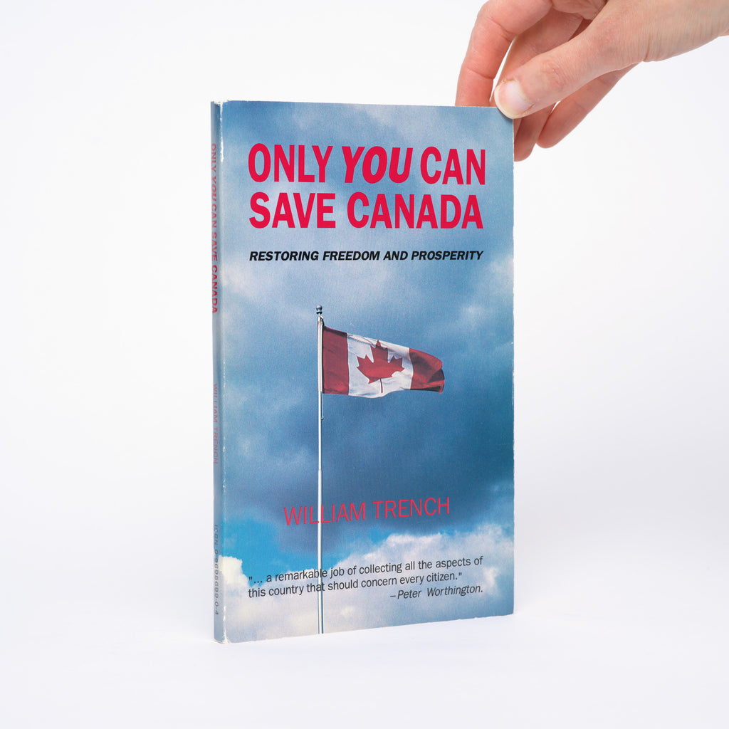 Only You Can Save Canada: Restoring Freedom and Prosperity - Trench, William