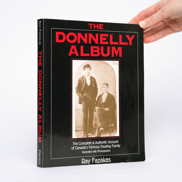 The Donnelly Album: The Complete and Authentic Account of Canada's Famous Feuding Family - Fazakas, Ray