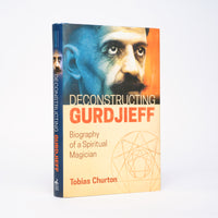 Deconstructing Gurdjieff: Biography of a Spiritual Magician - Churton, Tobias