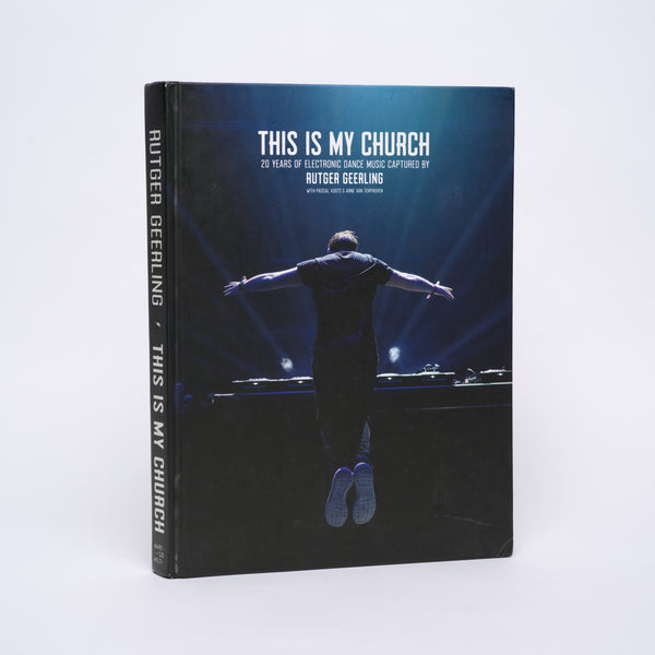 This Is My Church: 20 Years of Electronic Dance Music Captured by Rutger Geerling - Geerling, Rutger; Vugts, Pascal; Terphoven, Arne Van