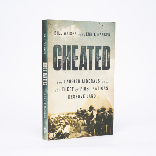 Cheated: The Laurier Liberals and the Theft of First Nations Reserve Land - Waiser, Bill; Hansen, Jennie
