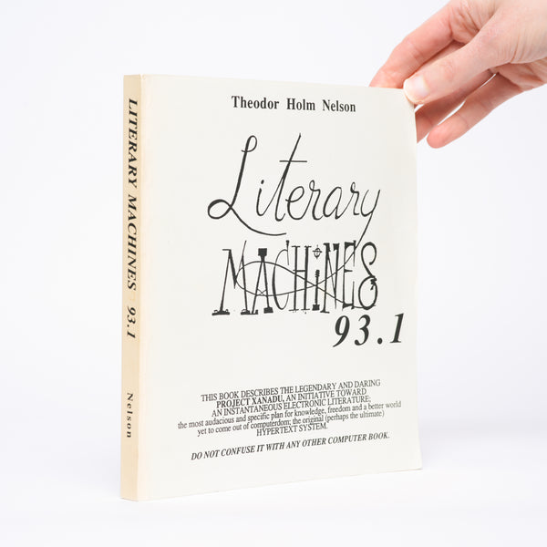 Literary Machines 93.1 : The Report on, and of, Project Xanadu Concerning Word Processing, Electronic Publishing, Hypertext, Thinkertoys, Tomorrow's Intellectual Revolution, and Certain Other Topics... - Nelson, Theodor Holm