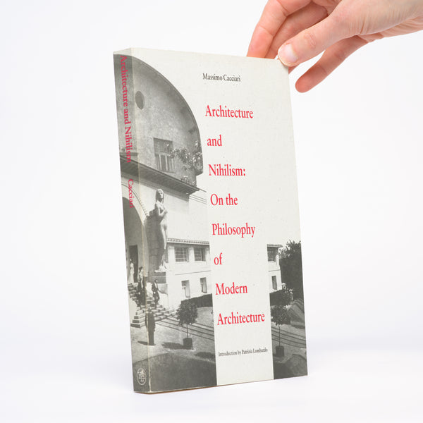 Architecture and Nihilism: On the Philosophy of Modern Architecture (Theoretical Perspectives in Architectura) - Cacciari, Massimo; Sartarelli, Stephen (translator); Lombardo, Patrizia (introduction)