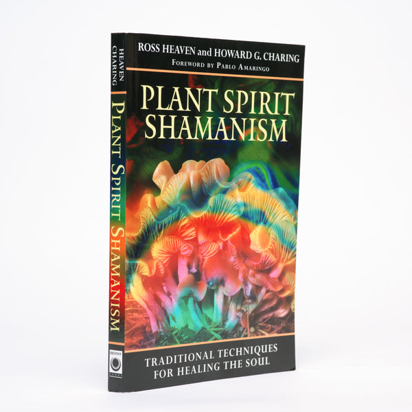 Plant Spirit Shamanism: Traditional Techniques for Healing the Soul - Heaven, Ross; Charing, Howard G.; Amaringo, Pablo (foreword)