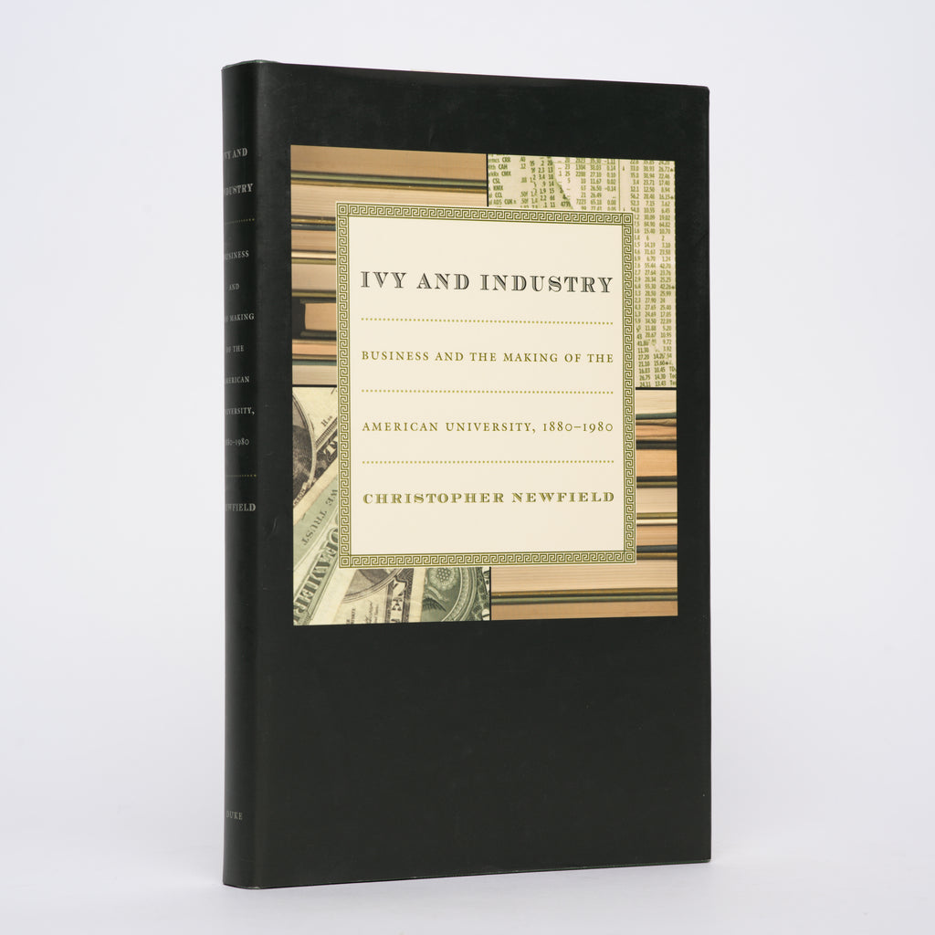 Ivy and Industry: Business and the Making of the American University, 1880-1980 - Newfield, Christopher