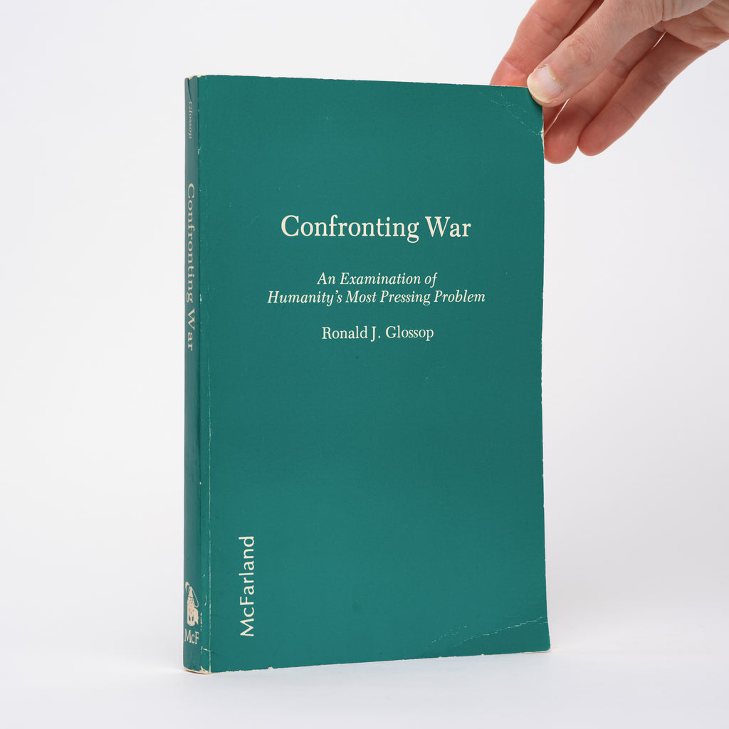 Confronting War: An Examination of Humanity's Most Pressing Problem - Glossop, Ronald J.