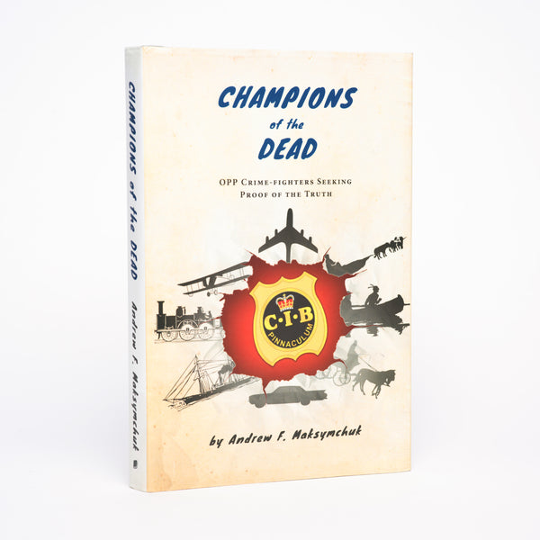 Champions of the Dead: OPP Crime-Fighters Seeking Proof of the Truth - Maksymchuk, Andrew F.