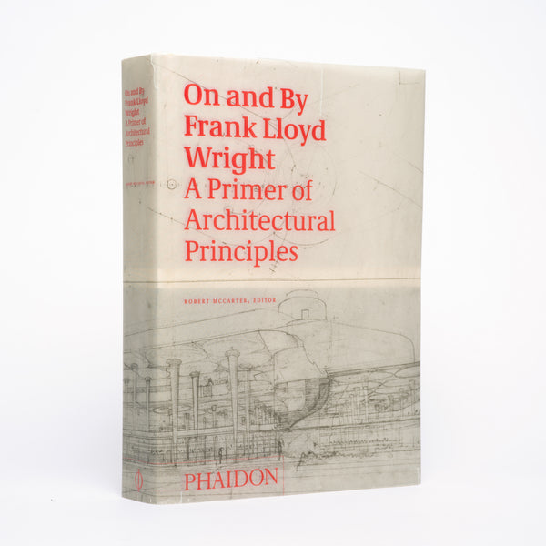 On and by Frank Lloyd Wright: A Primer of Architectural Principles - Wright, Frank Lloyd; McCarter, Robert (editor)