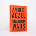 Uranium Wars: The Scientific Rivalry that Created the Nuclear Age - Aczel, Amir D.