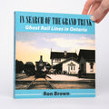 In Search of the Grand Trunk: Ghost Rail Lines in Ontario - Brown, Ron