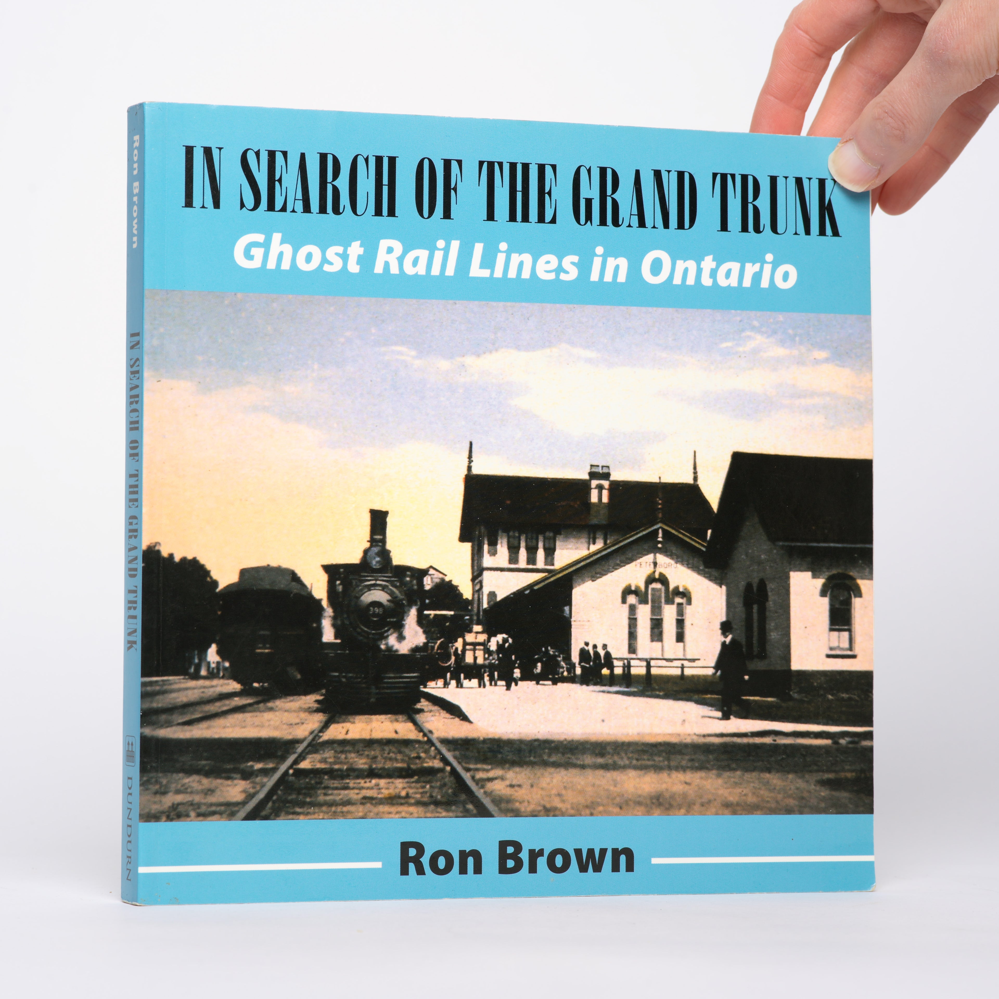 In Search of the Grand Trunk: Ghost Rail Lines in Ontario - Brown, Ron