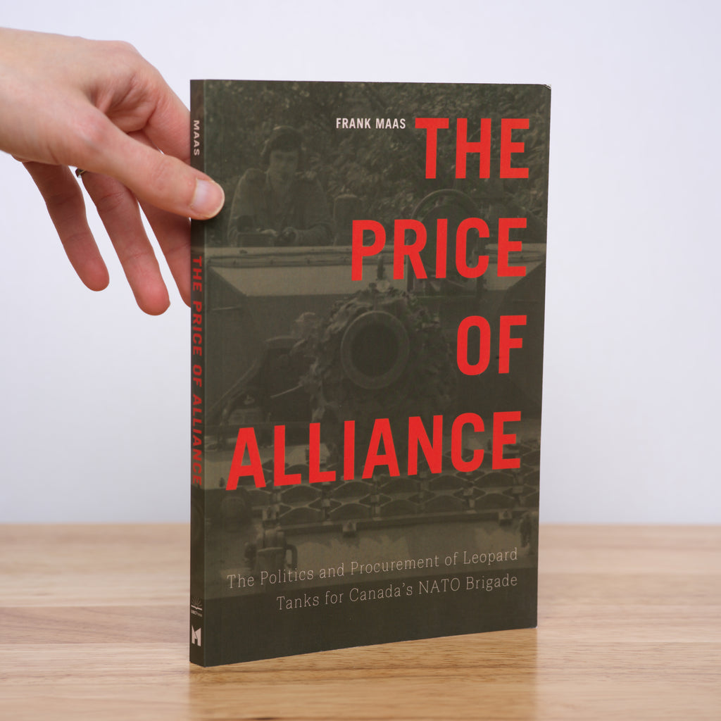 The Price of Alliance: The Politics and Procurement of Leopard Tanks for Canada's NATO Brigade (Studies in Canadian Military History) - Maas, Frank