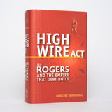 High Wire Act: Ted Rogers and the Empire that Debt Built - Van Hasselt, Caroline