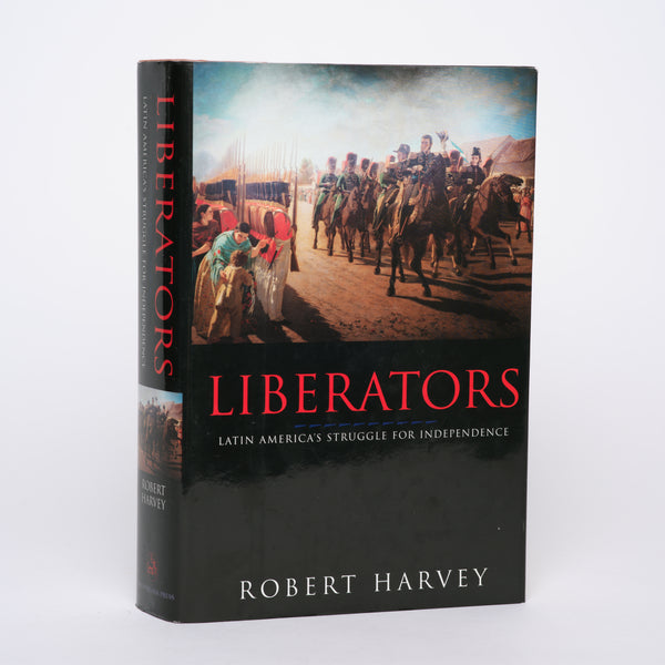 Liberators: Latin America's Struggle for Independence - Harvey, Robert