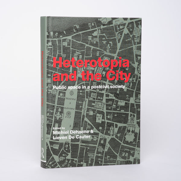 Heterotopia and the City: Public Space in a Postcivil Society - Dehaene; Michiel (editor); De Cautier, Lieven (editor)