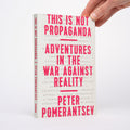 This Is Not Propaganda: Adventures in the War Against Reality - Pomerantsev, Peter