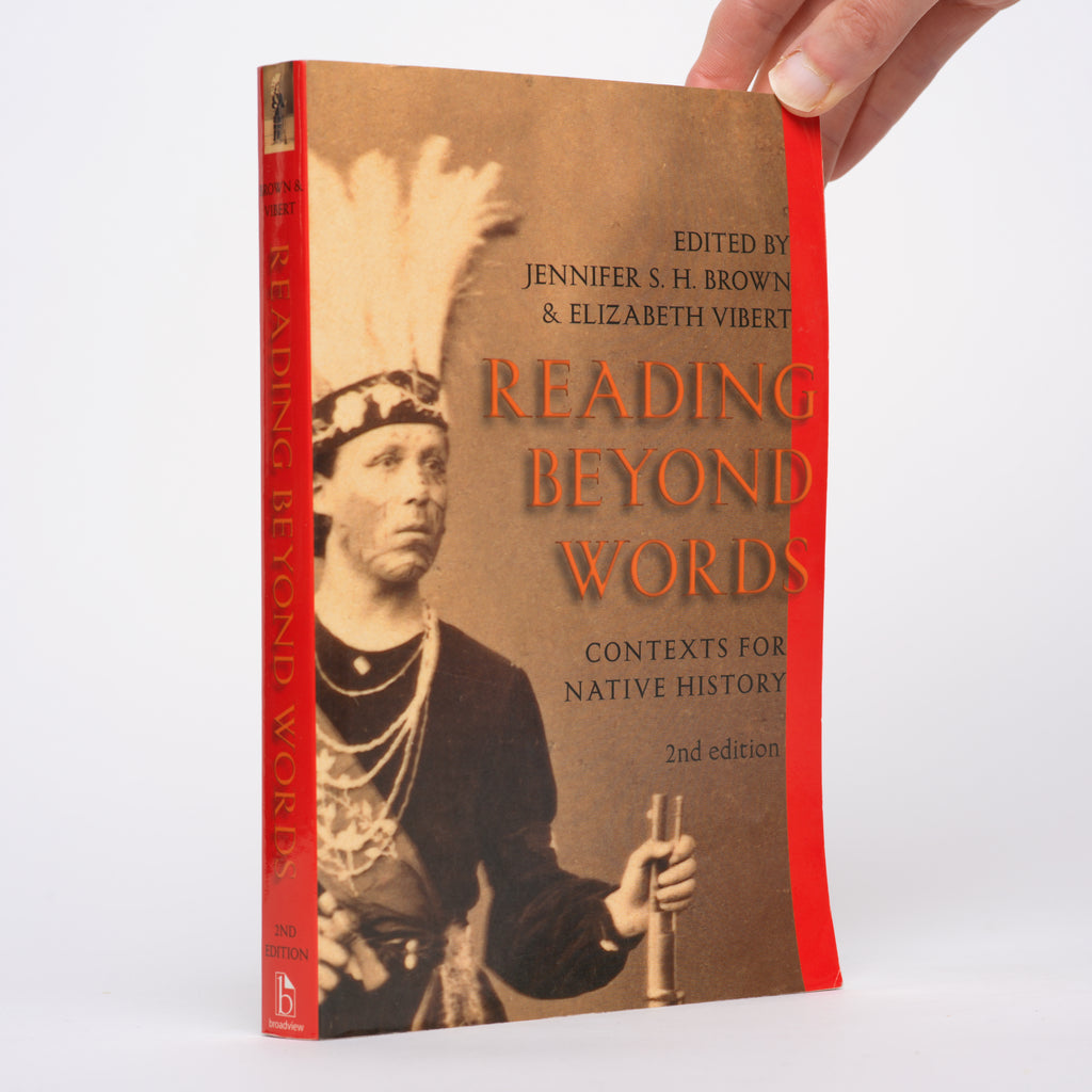 Reading Beyond Words: Contexts for Native History (Second Edition) - Brown, Jennifer S. (editor); Vibert, Elizabeth (editor)