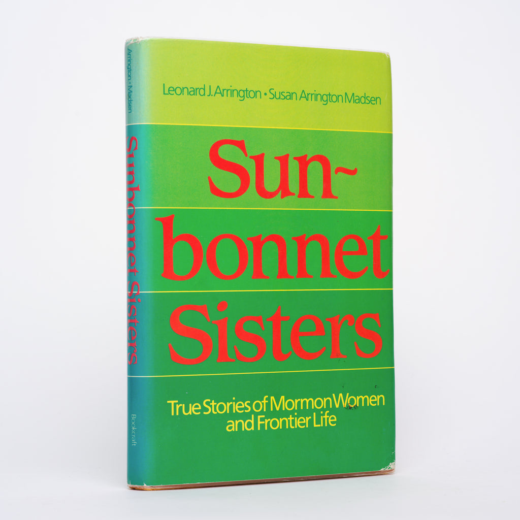 Sun-Bonnet Sisters: True Stories of Mormon Women and Frontier Life - Arrington, Leonard J.; Madsen, Susan Arrington