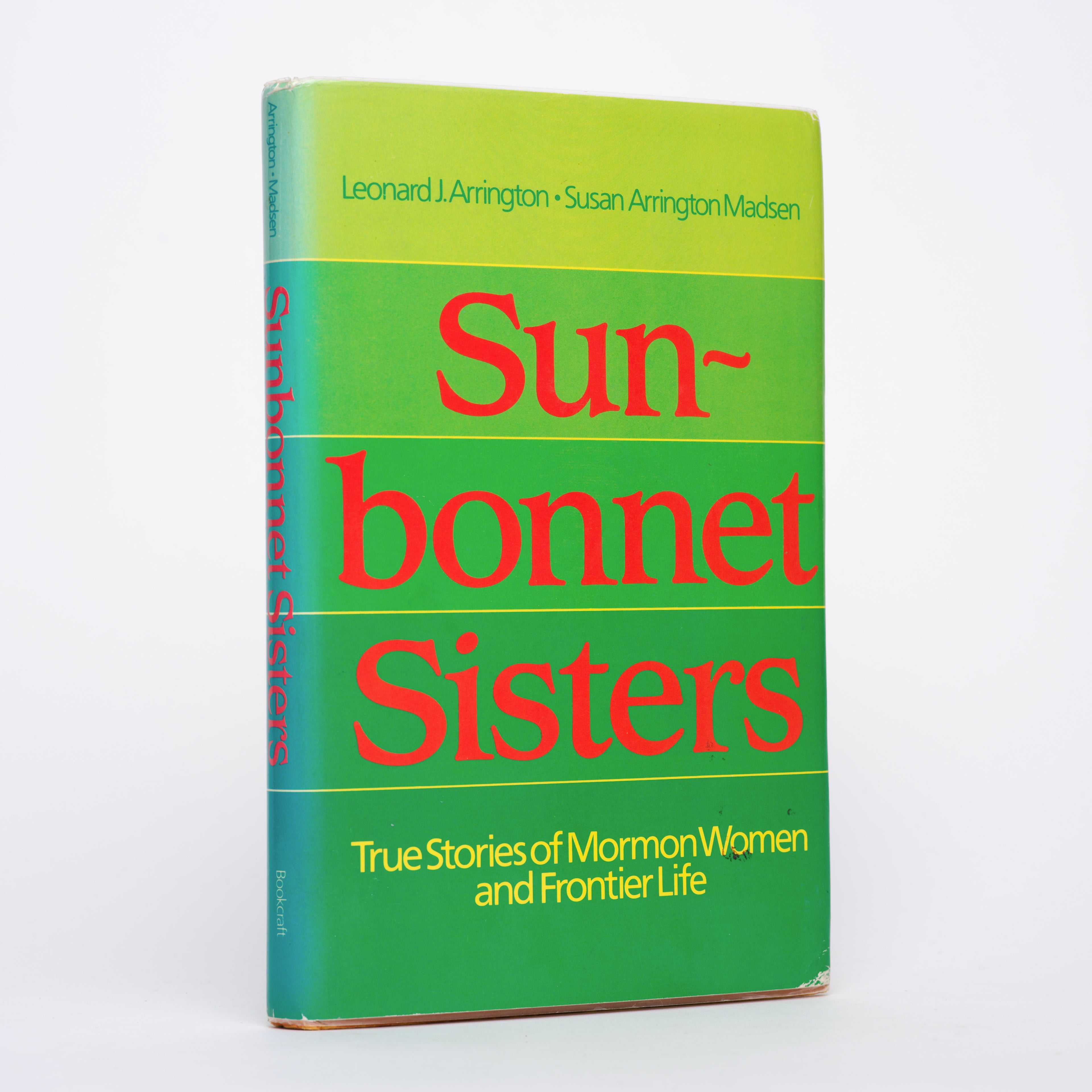 Sun-Bonnet Sisters: True Stories of Mormon Women and Frontier Life - Arrington, Leonard J.; Madsen, Susan Arrington