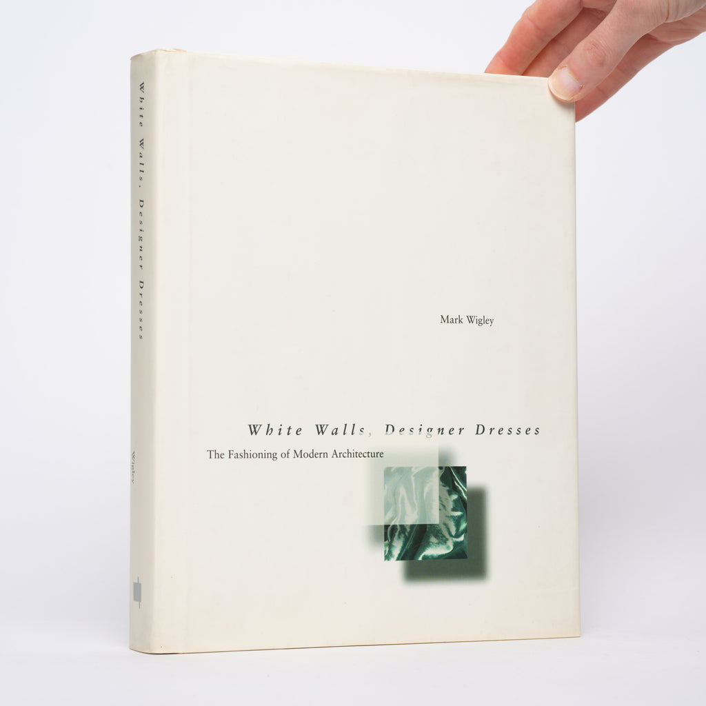 White Walls, Designer Dresses: The Fashioning of Modern Architecture - Wigley, Mark