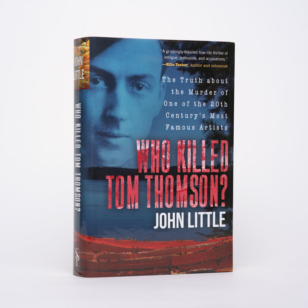 Who Killed Tom Thomson?: The Truth About the Murder of One of the 20th Century's Most Famous Artists - Little, John