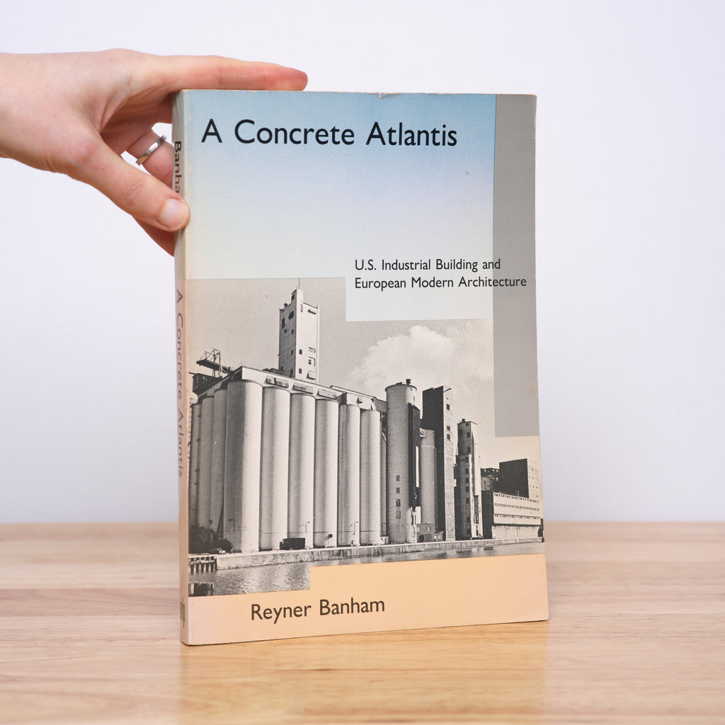 A Concrete Atlantis: U.S. Industrial Building and European Modern Architecture - Banham, Reyner
