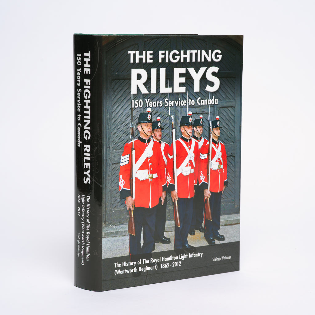 The Fighting Rileys: 150 Years of Service: The History of The Hamilton Light Infantry (Wentworth Regiment) 1862-2012 - Whitaker, Shelagh