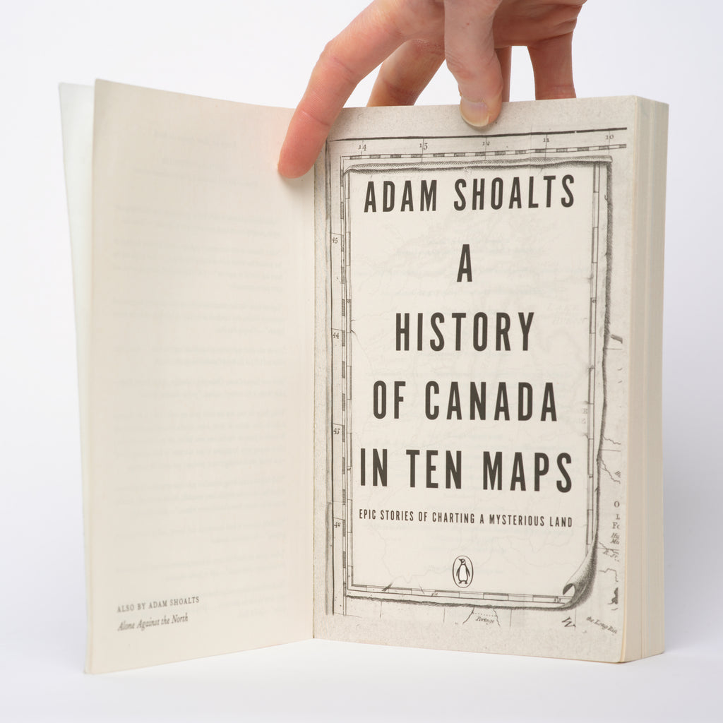 A History of Canada in Ten Maps: Epic Stories of Charting a Mysterious Land - Shoalts, Adam
