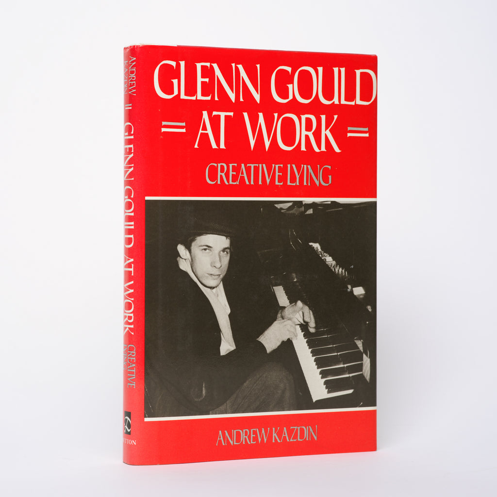 Glenn Gould at Work: Creative Lying - Kazdin, Andrew