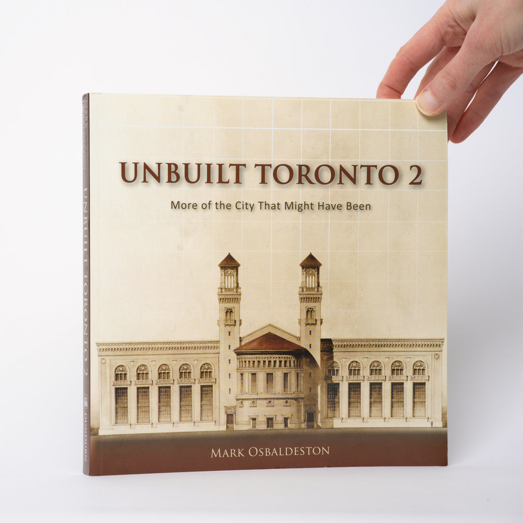 Unbuilt Toronto 2: More of the City That Might Have Been - Osbaldeston, Mark