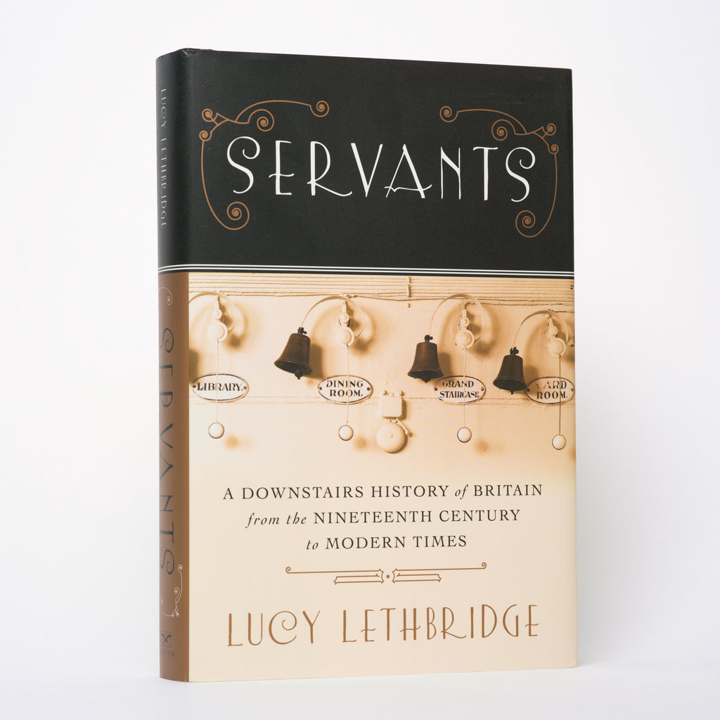 Servants: A Downstairs History of Britain from the Nineteenth Century to Modern Times - Lethbridge, Lucy