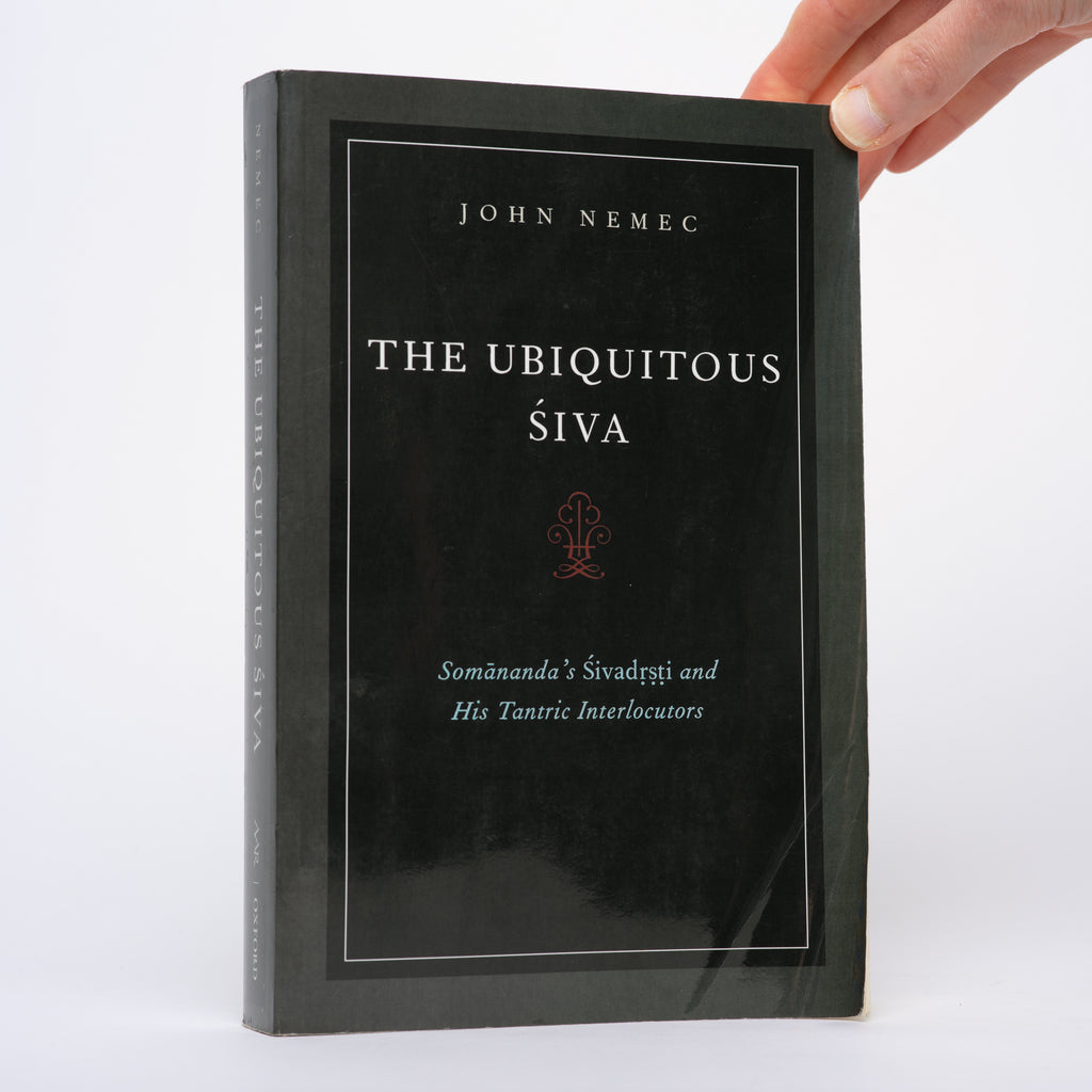 The Ubiquitous Siva: Somananda's Sivadrsti and His Tantric Interlocutors (AAR Religions in Translation) - Nemec, John