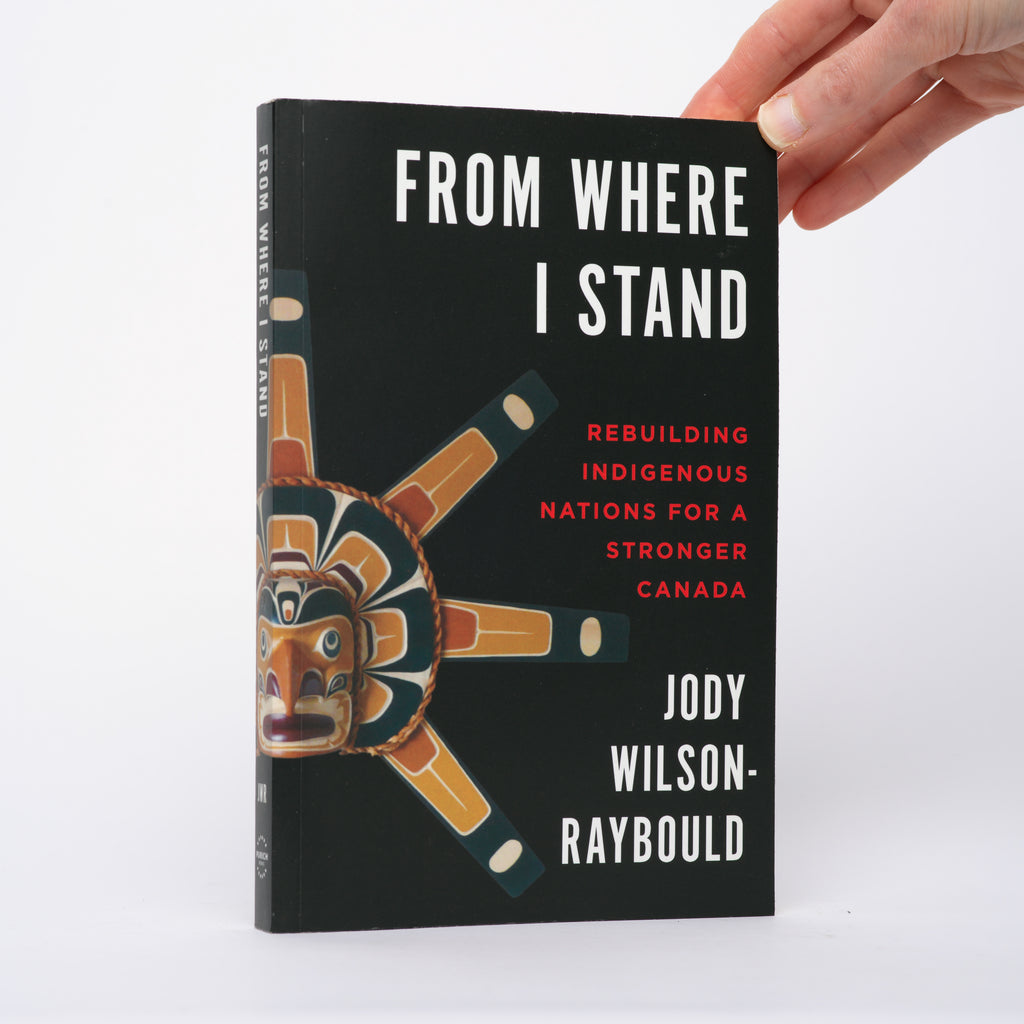 From Where I Stand: Rebuilding Indigenous Nations for a Stronger Canada - Wilson-Raybould, Jody