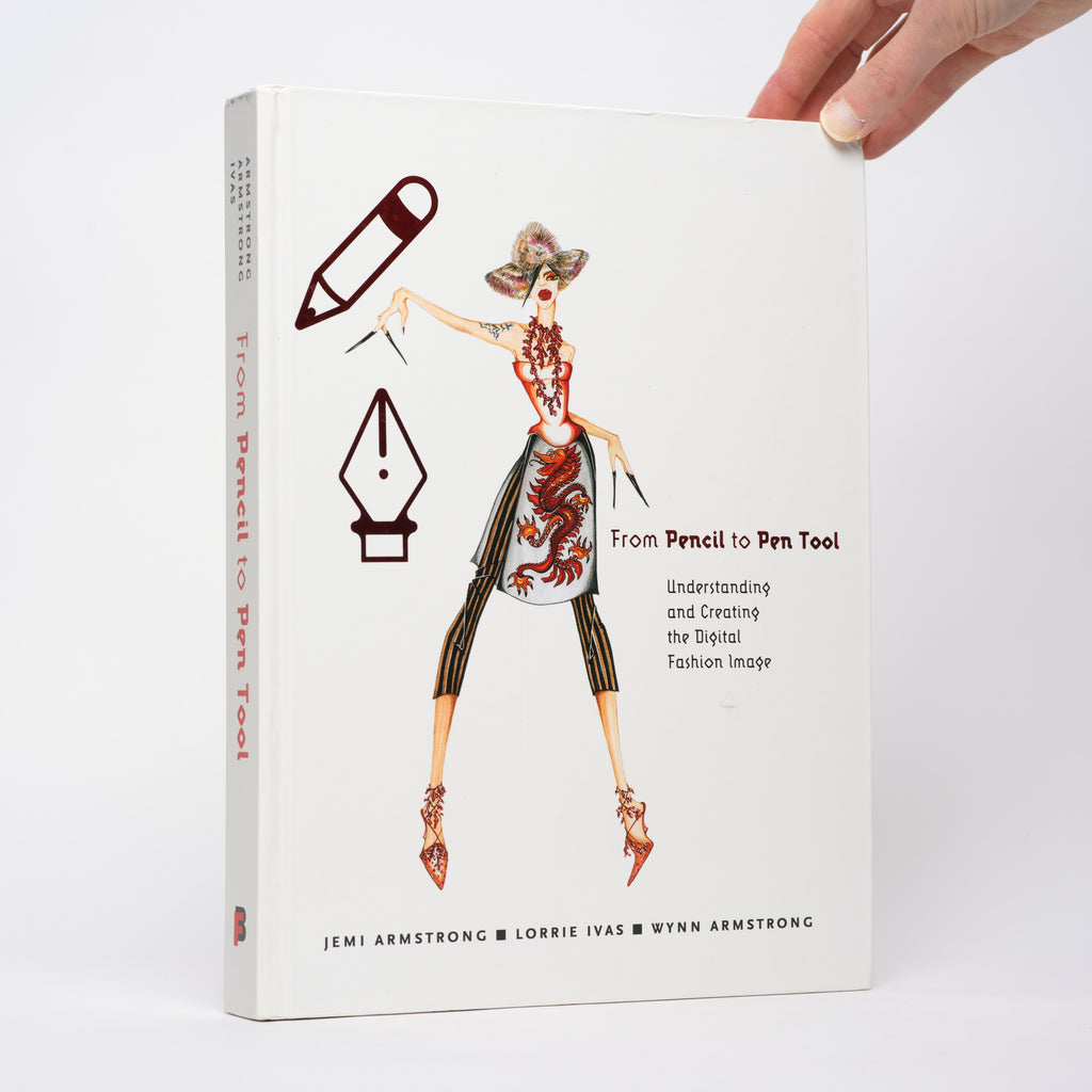From Pencil to Pen Tool: Understanding & Creating the Digital Fashion Image - Armstrong, Wynn; Armstrong, Jemi; Ivas, Lorrie