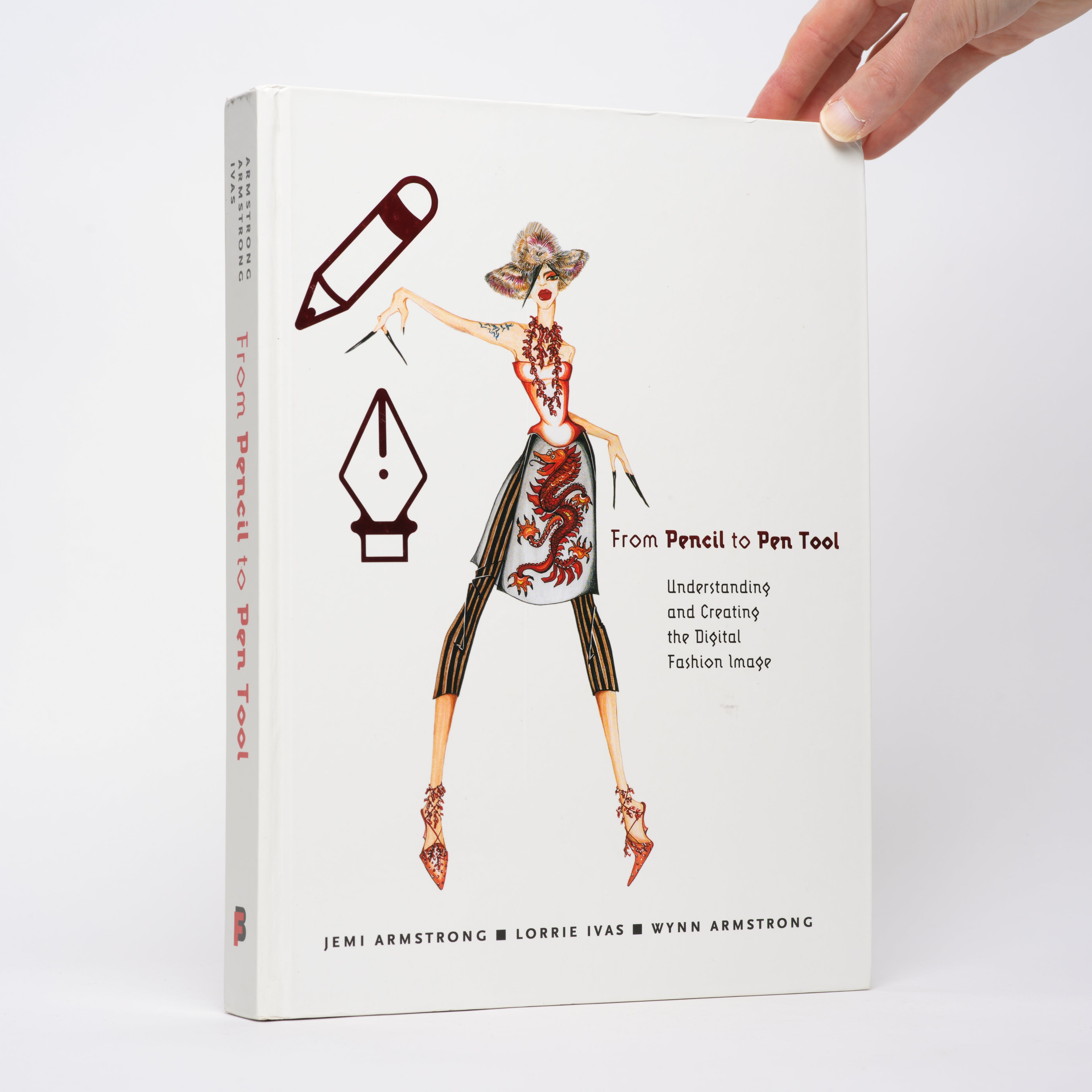 From Pencil to Pen Tool: Understanding & Creating the Digital Fashion Image - Armstrong, Wynn; Armstrong, Jemi; Ivas, Lorrie