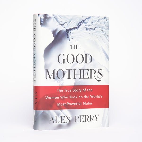 The Good Mothers: The Story of the Three Women Who Took on the World's Most Powerful Mafia - Perry, Alex