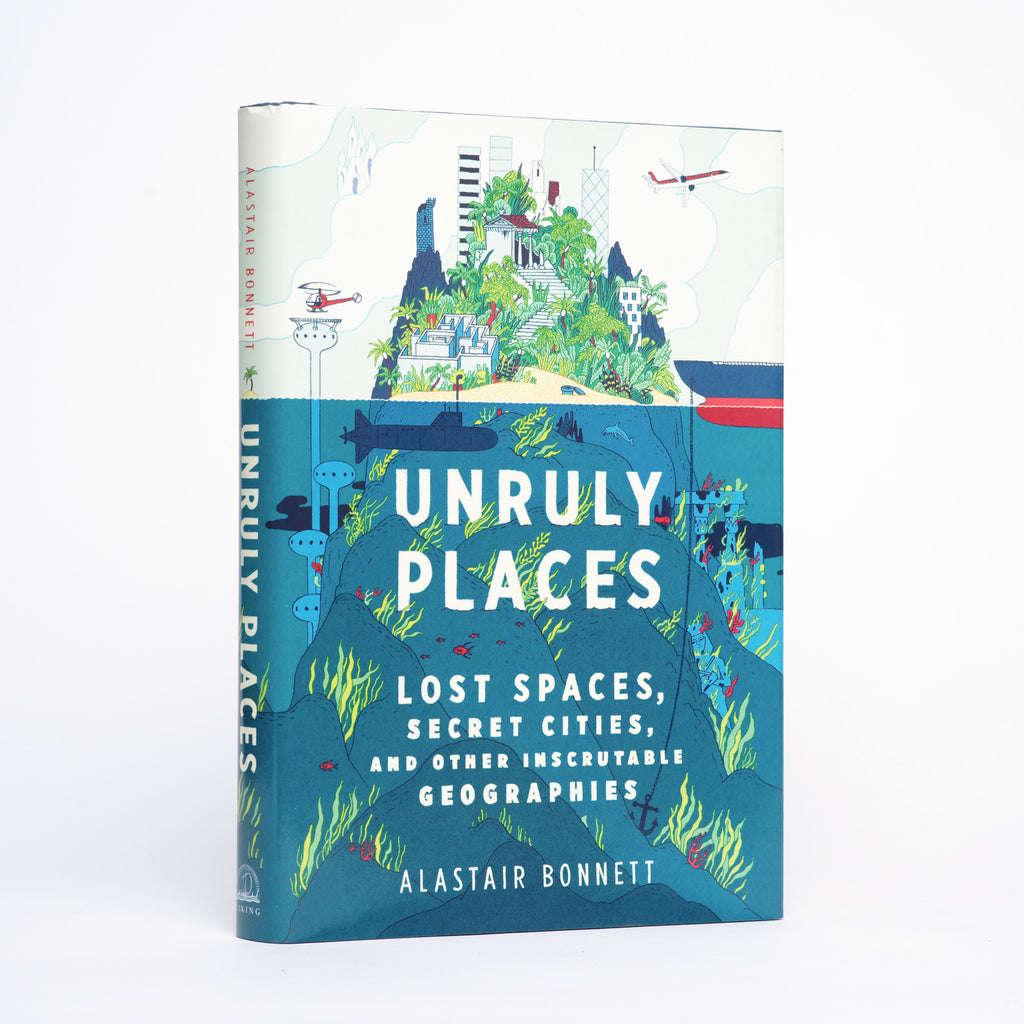 Unruly Places: Lost Spaces, Secret Cities, and Other Inscrutable Geographies - Bonnett, Alastair