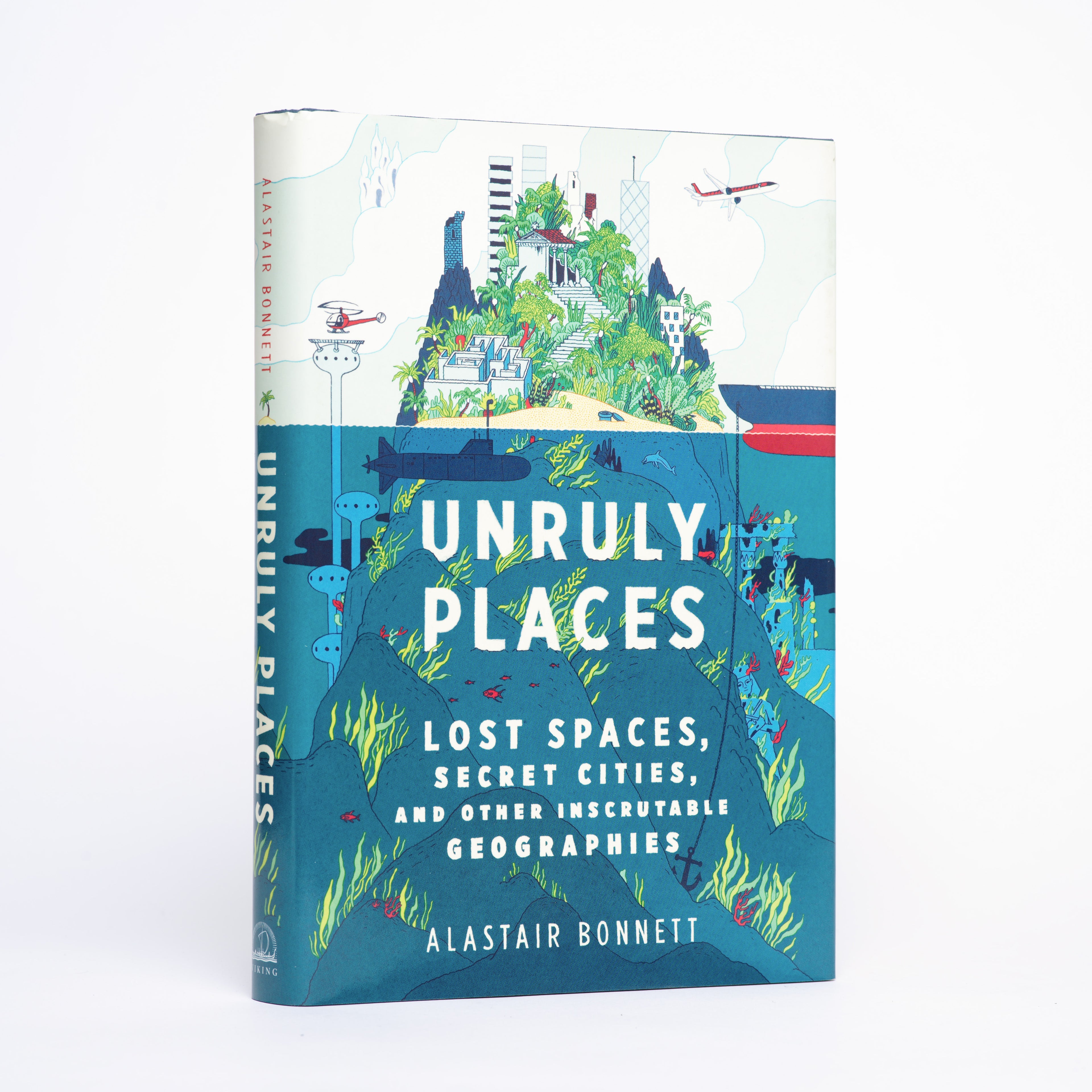 Unruly Places: Lost Spaces, Secret Cities, and Other Inscrutable Geographies - Bonnett, Alastair