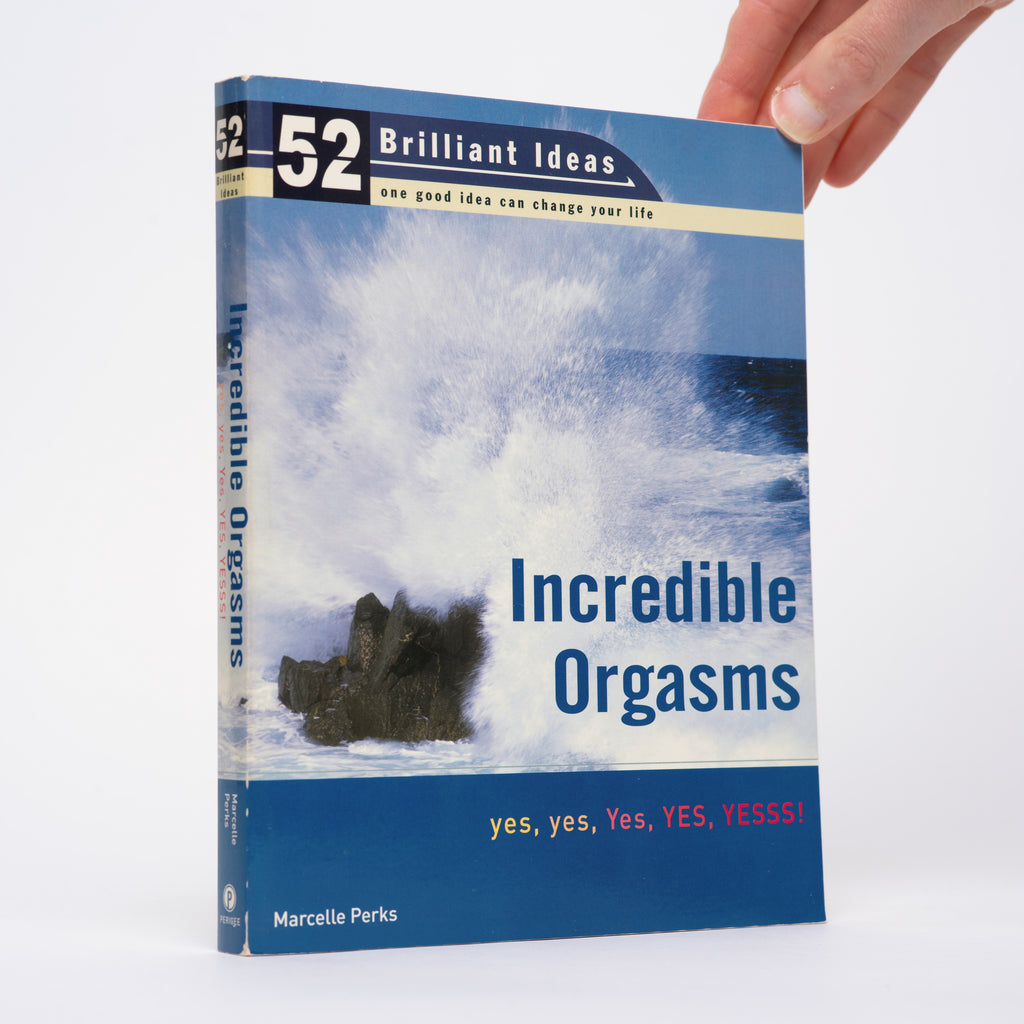 Incredible Orgasms: yes, yes, Yes, YES, YESSS! (52 Brilliant Ideas Series) - Perks, Marcelle