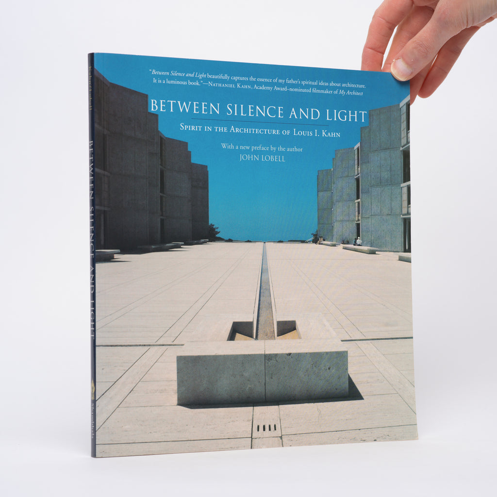 Between Silence and Light: Spirit in the Architecture of Louis I. Kahn - Kahn, Louis I.; Lobell, John