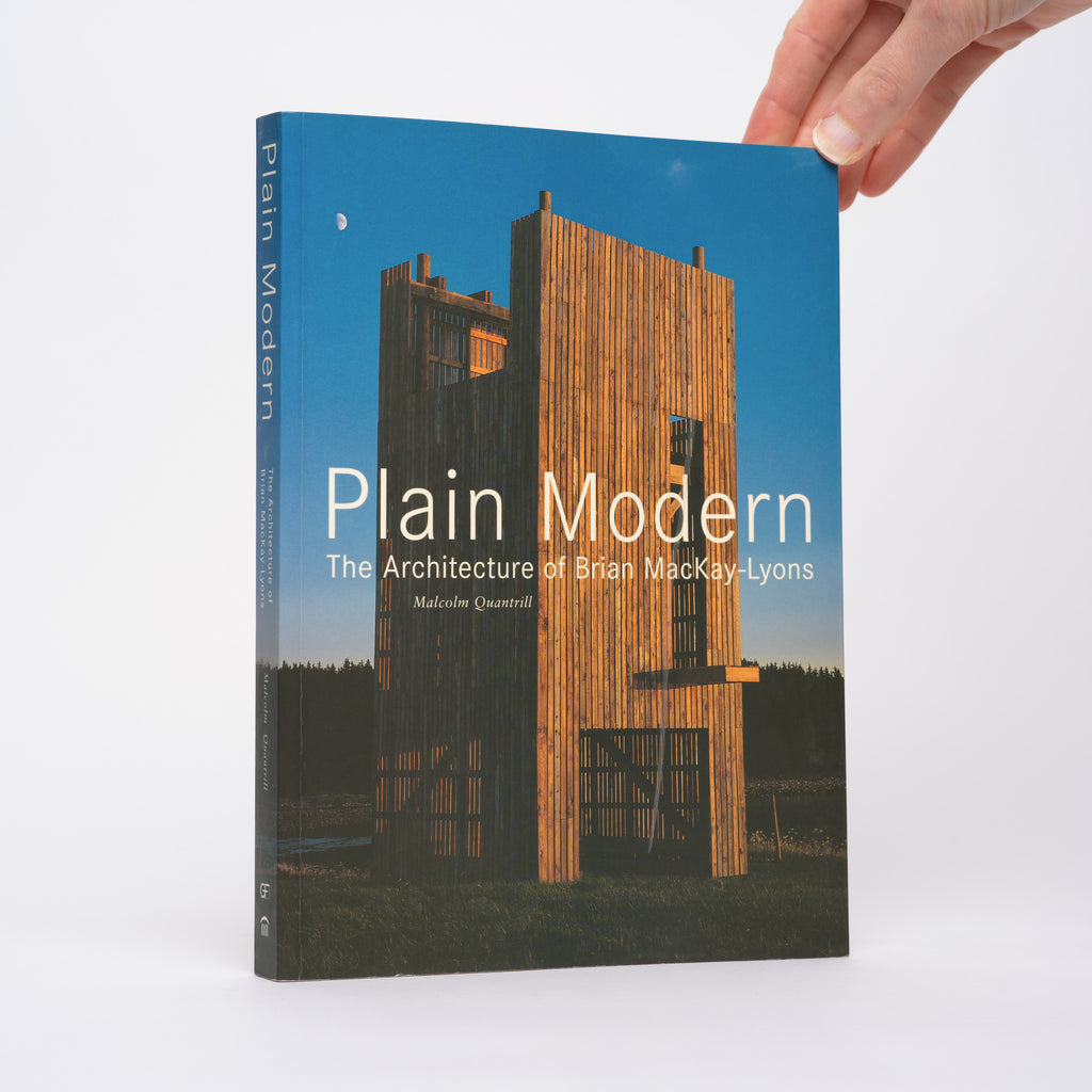 Plain Modern: The Architecture of Brian MacKay-Lyons - Quantrill, Malcolm