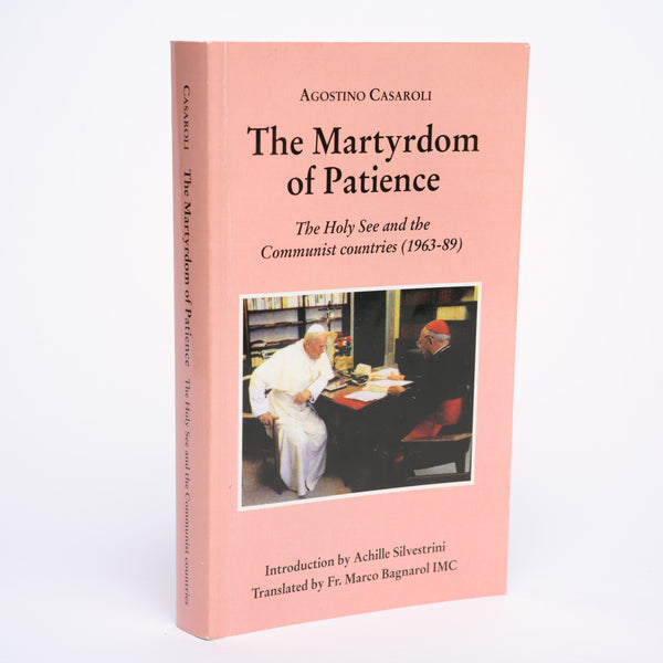 The Martyrdom of Patience: The Holy See and the Communist Countries (1963-89) - Casaroli, Agostino