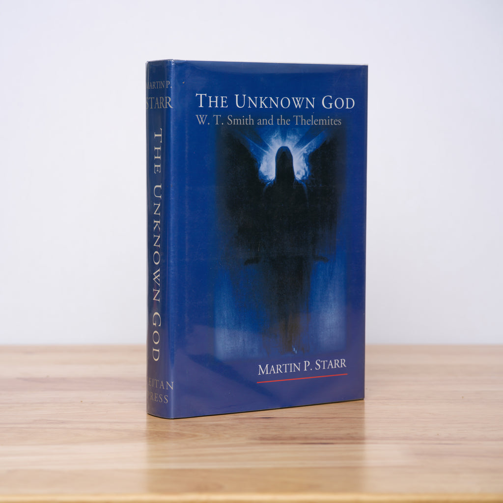 The Unknown God: W.T. Smith and the Thelemites - Starr, Martin P.
