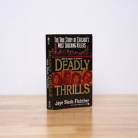 Fletcher, Jaye Slade - Deadly Thrills: The True Story of Chicago's Most Shocking Killers